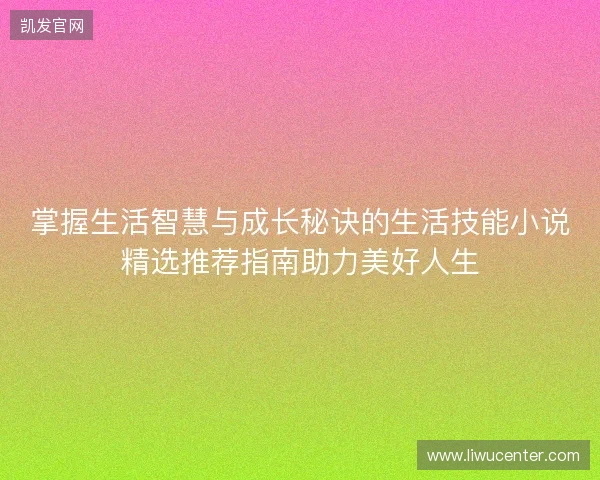 掌握生活智慧与成长秘诀的生活技能小说精选推荐指南助力美好人生